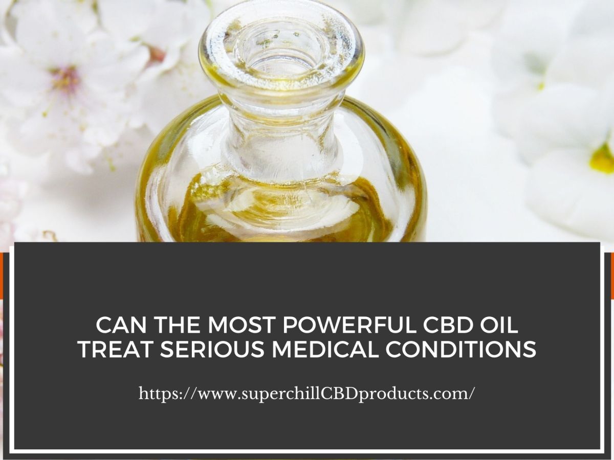 Can the Most Powerful CBD Oil Treat Serious Medical Conditions